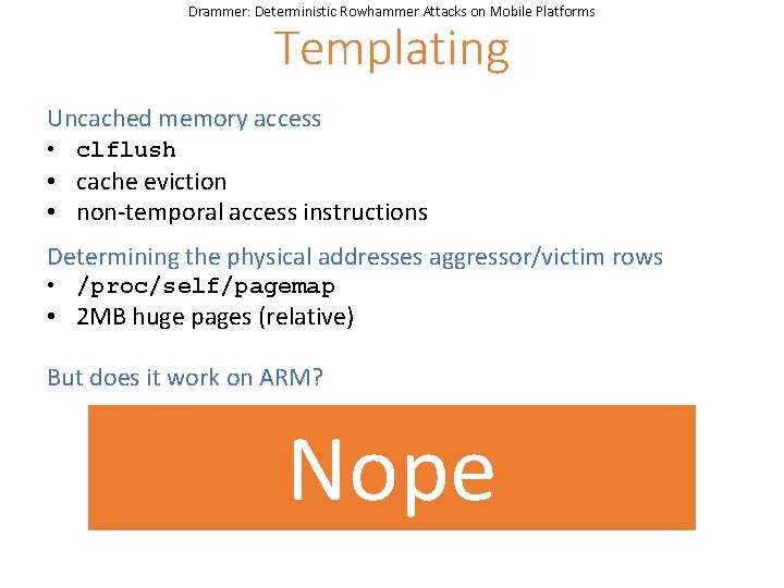 Drammer: Deterministic Rowhammer Attacks on Mobile Platforms Templating Uncached memory access • clflush •