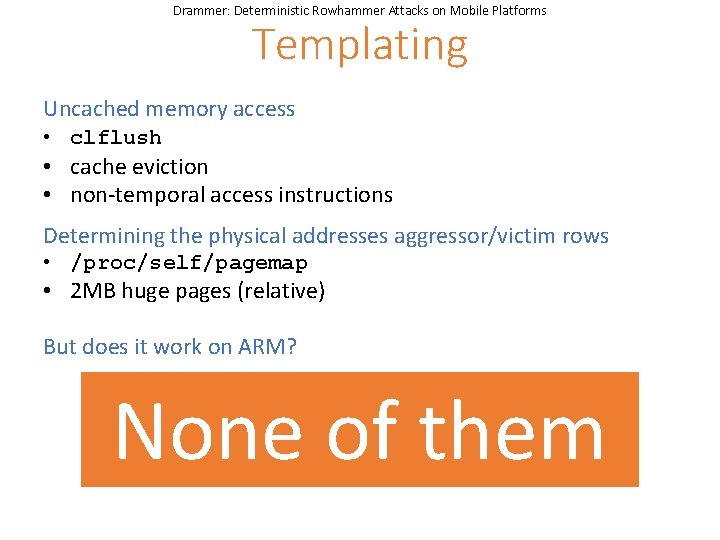 Drammer: Deterministic Rowhammer Attacks on Mobile Platforms Templating Uncached memory access • clflush •