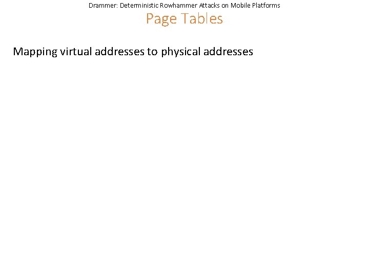 Drammer: Deterministic Rowhammer Attacks on Mobile Platforms Page Tables Mapping virtual addresses to physical