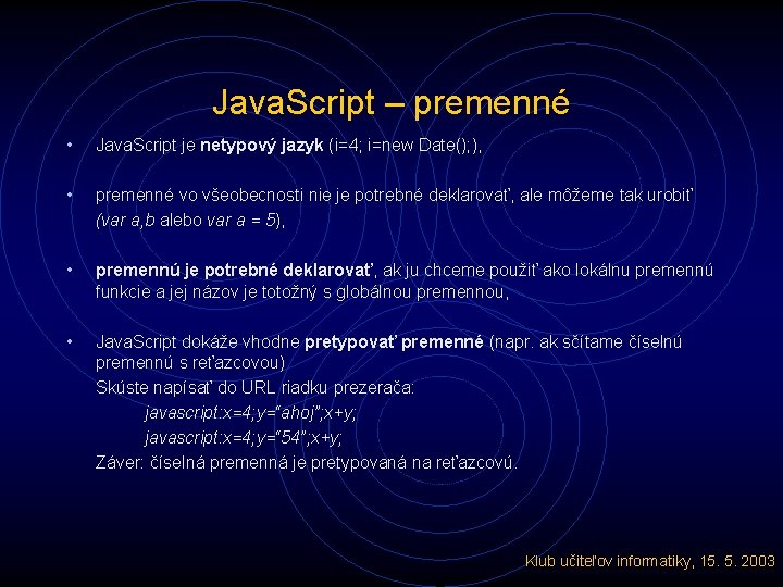 Java. Script – premenné • Java. Script je netypový jazyk (i=4; i=new Date(); ),
