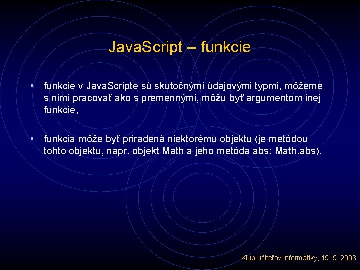 Java. Script – funkcie • funkcie v Java. Scripte sú skutočnými údajovými typmi, môžeme