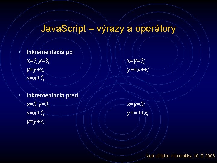 Java. Script – výrazy a operátory • Inkrementácia po: x=3, y=3; y=y+x; x=x+1; x=y=3;