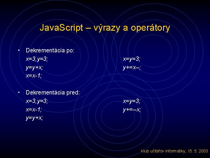 Java. Script – výrazy a operátory • Dekrementácia po: x=3, y=3; y=y+x; x=x-1; x=y=3;