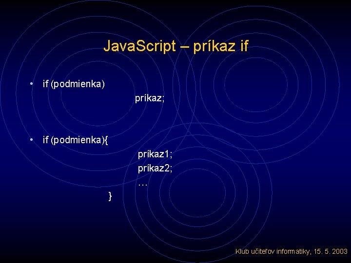 Java. Script – príkaz if • if (podmienka) príkaz; • if (podmienka){ príkaz 1;