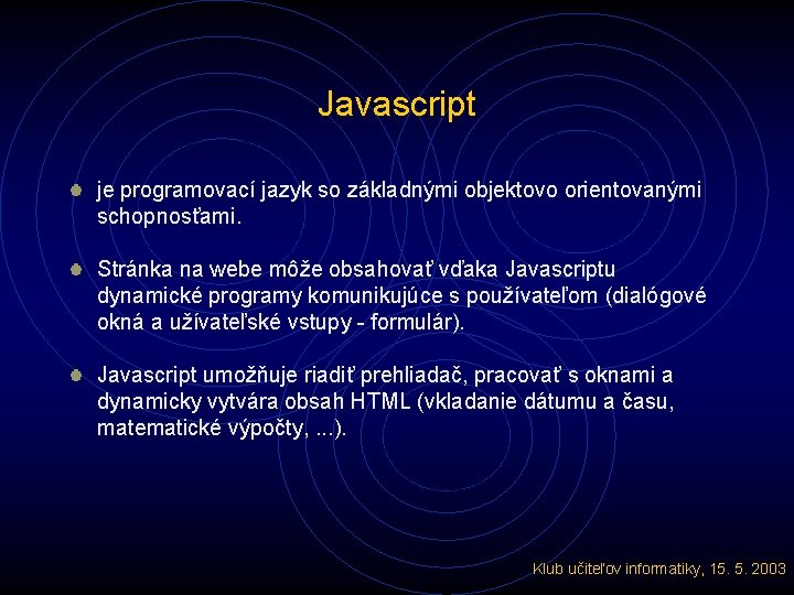 Javascript je programovací jazyk so základnými objektovo orientovanými schopnosťami. Stránka na webe môže obsahovať