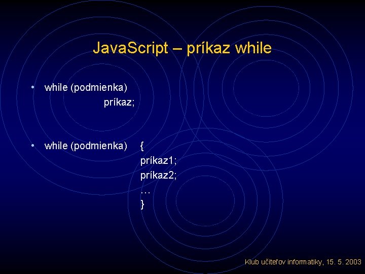 Java. Script – príkaz while • while (podmienka) príkaz; • while (podmienka) { príkaz