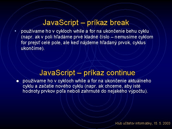 Java. Script – príkaz break • používame ho v cykloch while a for na