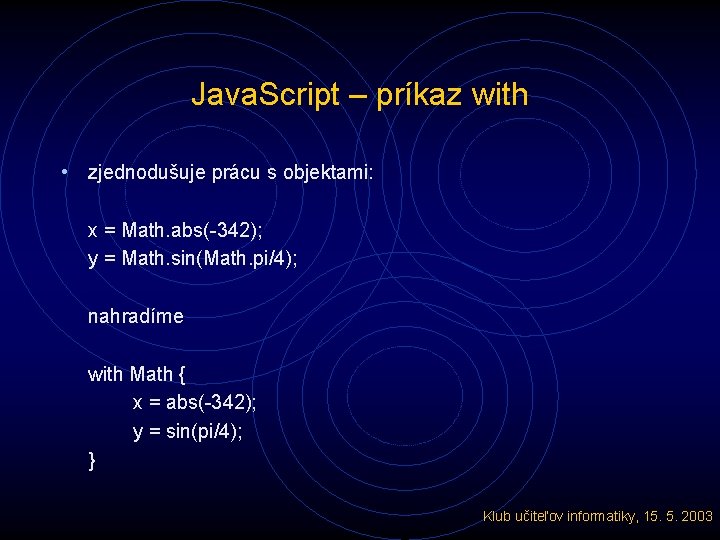 Java. Script – príkaz with • zjednodušuje prácu s objektami: x = Math. abs(-342);