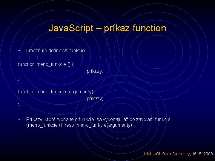 Java. Script – príkaz function • umožňuje definovať funkcie: function meno_funkcie () { príkazy;