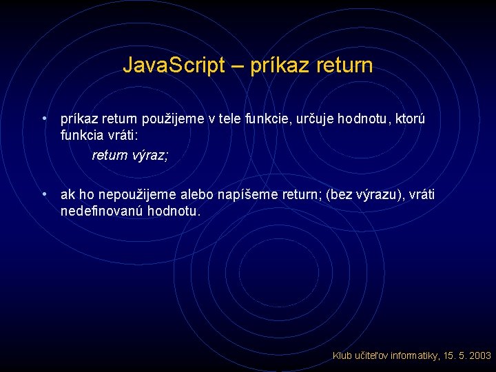 Java. Script – príkaz return • príkaz return použijeme v tele funkcie, určuje hodnotu,