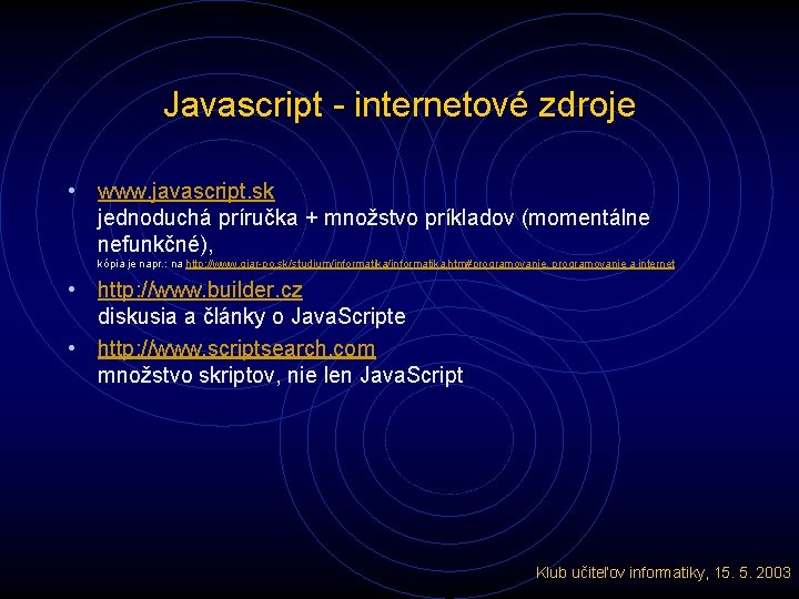 Javascript - internetové zdroje • www. javascript. sk jednoduchá príručka + množstvo príkladov (momentálne