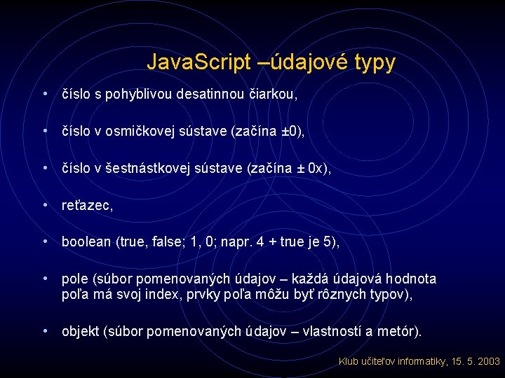 Java. Script –údajové typy • číslo s pohyblivou desatinnou čiarkou, • číslo v osmičkovej
