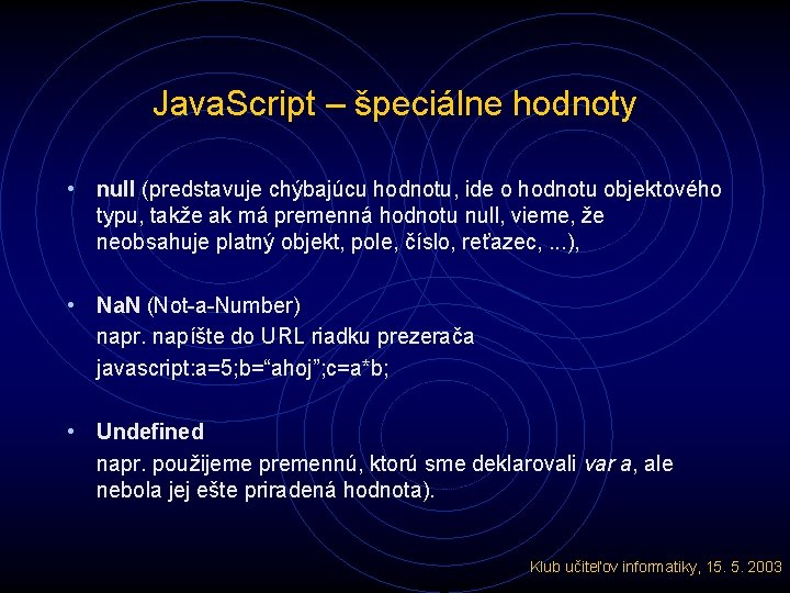 Java. Script – špeciálne hodnoty • null (predstavuje chýbajúcu hodnotu, ide o hodnotu objektového