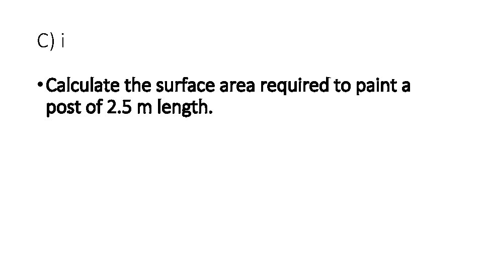 C) i • Calculate the surface area required to paint a post of 2. C) i • Calculate the surface area required to paint a post of 2.