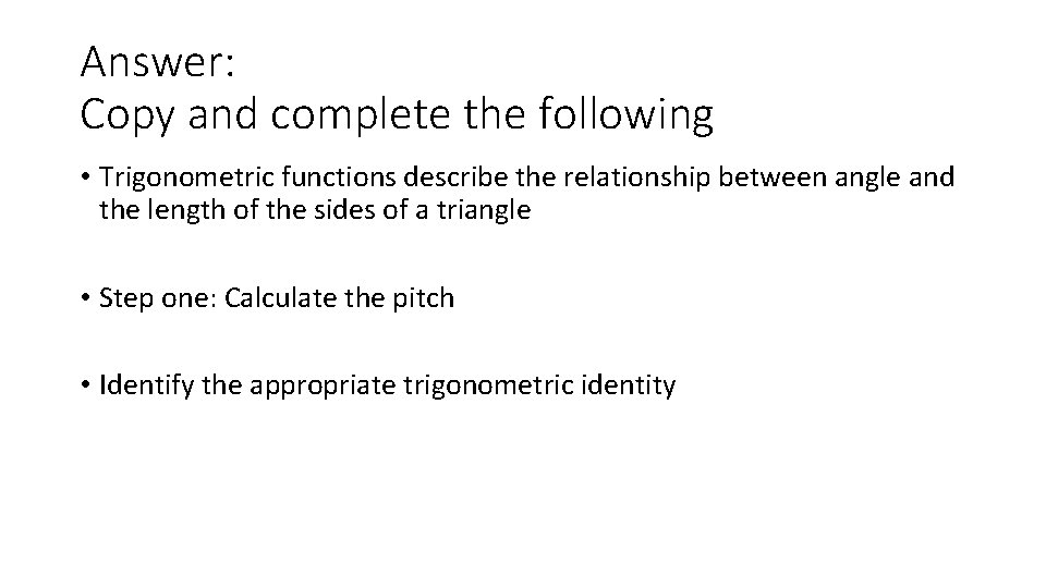 Answer: Copy and complete the following • Trigonometric functions describe the relationship between angle