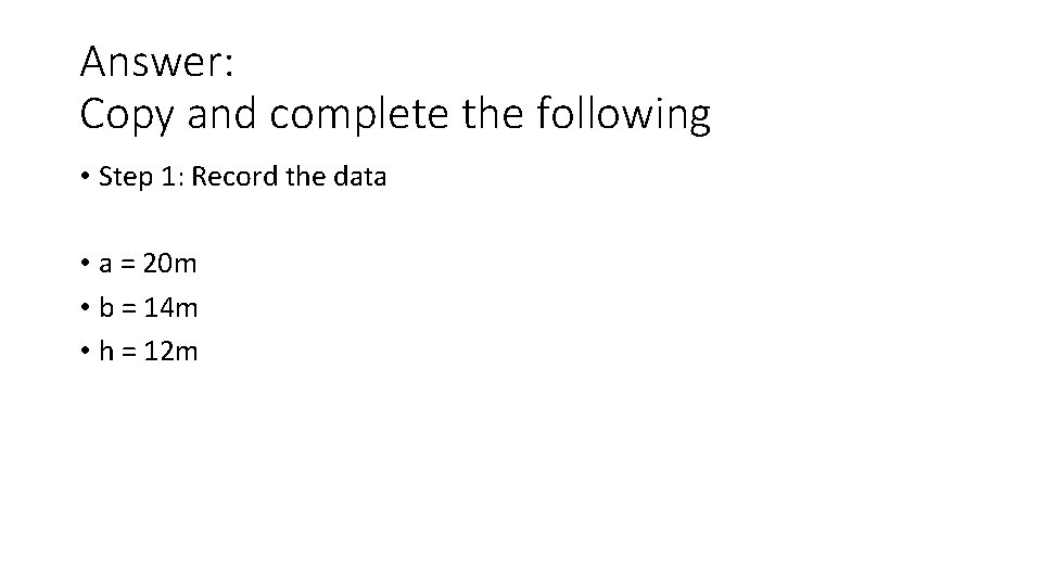 Answer: Copy and complete the following • Step 1: Record the data • a