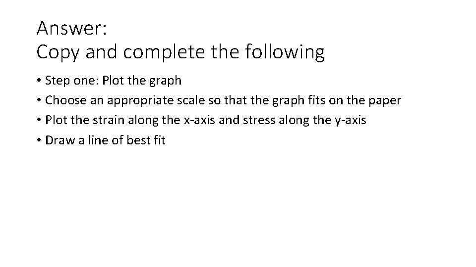 Answer: Copy and complete the following • Step one: Plot the graph • Choose Answer: Copy and complete the following • Step one: Plot the graph • Choose
