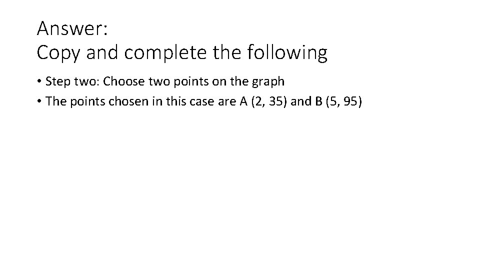 Answer: Copy and complete the following • Step two: Choose two points on the Answer: Copy and complete the following • Step two: Choose two points on the