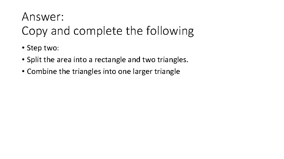 Answer: Copy and complete the following • Step two: • Split the area into Answer: Copy and complete the following • Step two: • Split the area into