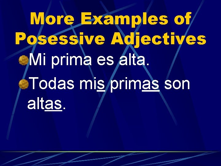 More Examples of Posessive Adjectives Mi prima es alta. Todas mis primas son altas.