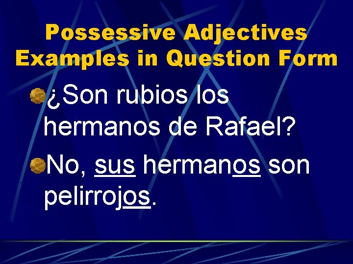 Possessive Adjectives Examples in Question Form ¿Son rubios los hermanos de Rafael? No, sus