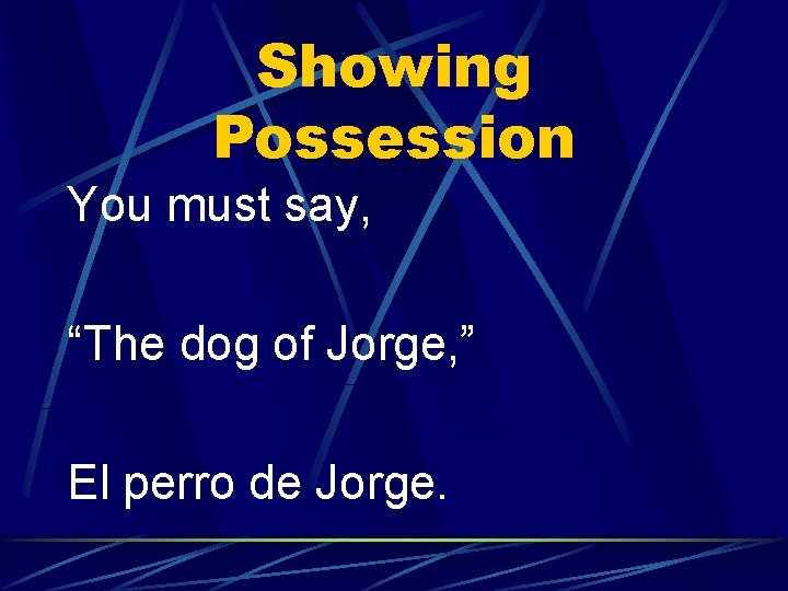 Showing Possession You must say, “The dog of Jorge, ” El perro de Jorge.