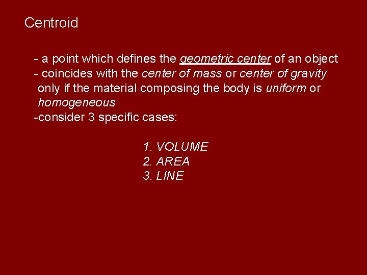 Centroid - a point which defines the geometric center of an object - coincides
