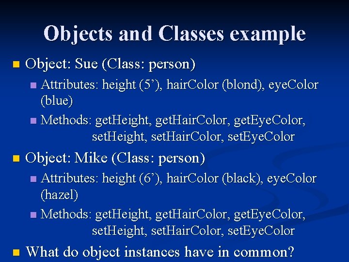 Objects and Classes example n Object: Sue (Class: person) Attributes: height (5’), hair. Color