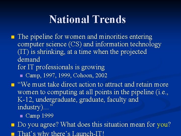 National Trends n The pipeline for women and minorities entering computer science (CS) and