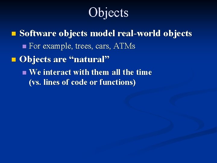 Objects n Software objects model real-world objects n n For example, trees, cars, ATMs