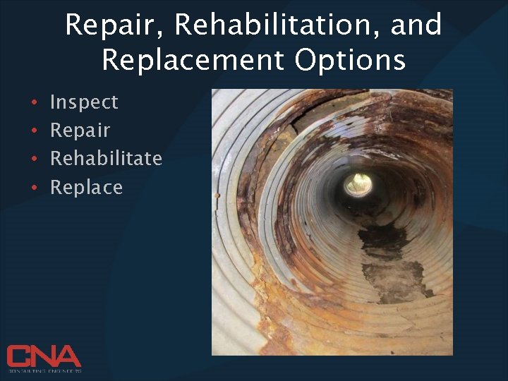Repair, Rehabilitation, and Replacement Options • • Inspect Repair Rehabilitate Replace 
