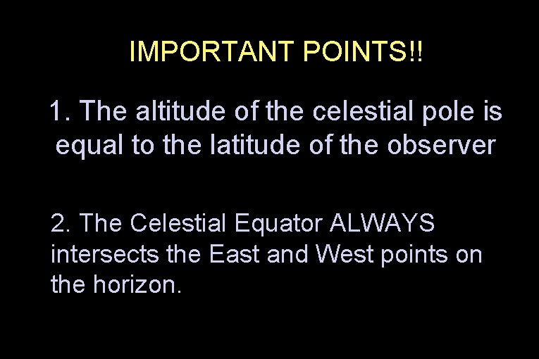 IMPORTANT POINTS!! 1. The altitude of the celestial pole is equal to the latitude