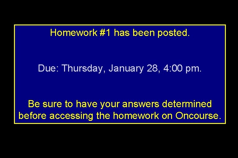 Homework #1 has been posted. Due: Thursday, January 28, 4: 00 pm. Be sure