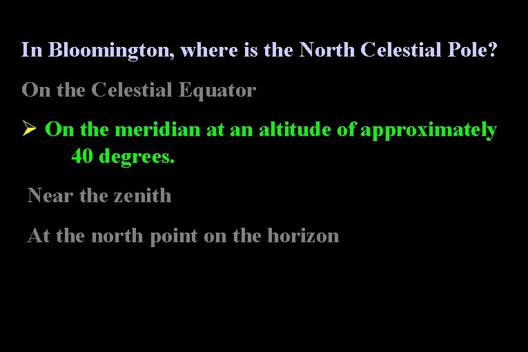 In Bloomington, where is the North Celestial Pole? On the Celestial Equator Ø On