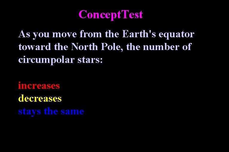 Concept. Test As you move from the Earth's equator toward the North Pole, the