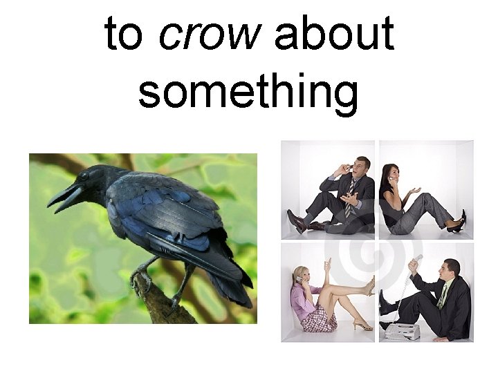 to crow about something 