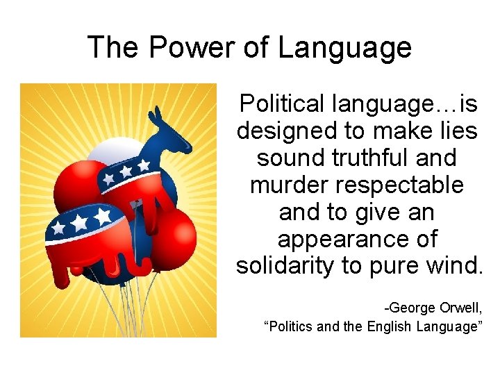 The Power of Language Political language…is designed to make lies sound truthful and murder