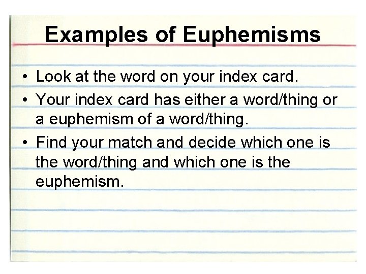 Examples of Euphemisms • Look at the word on your index card. • Your