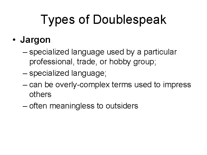 Types of Doublespeak • Jargon – specialized language used by a particular professional, trade,