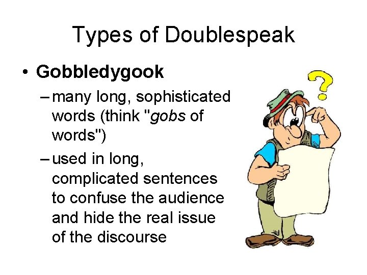 Types of Doublespeak • Gobbledygook – many long, sophisticated words (think "gobs of words")