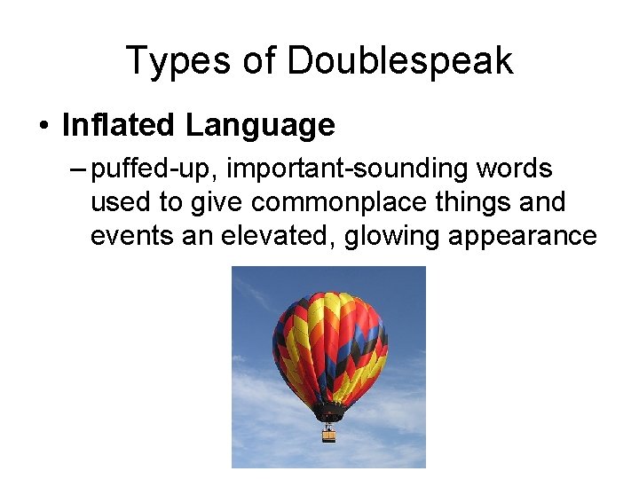 Types of Doublespeak • Inflated Language – puffed-up, important-sounding words used to give commonplace