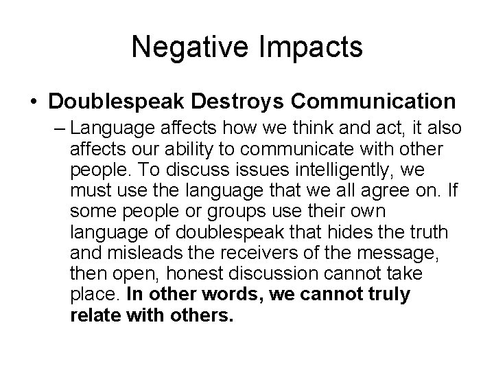 Negative Impacts • Doublespeak Destroys Communication – Language affects how we think and act,