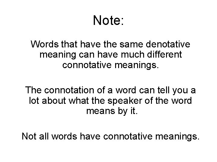 Note: Words that have the same denotative meaning can have much different connotative meanings.