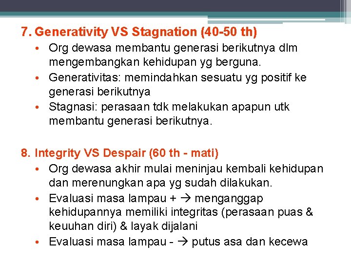 7. Generativity VS Stagnation (40 -50 th) • Org dewasa membantu generasi berikutnya dlm