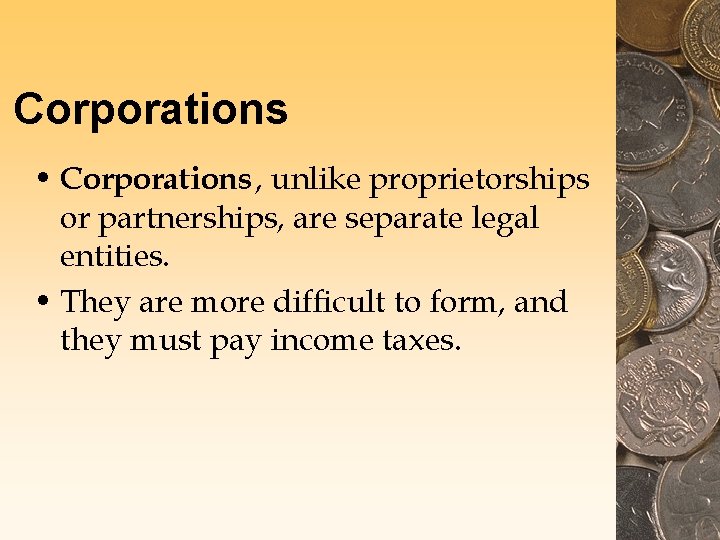 Corporations • Corporations , unlike proprietorships or partnerships, are separate legal entities. • They