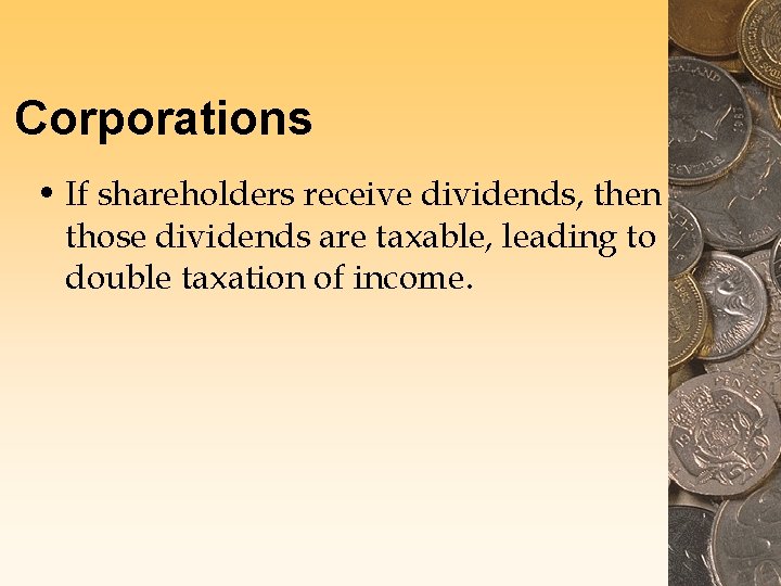 Corporations • If shareholders receive dividends, then those dividends are taxable, leading to double