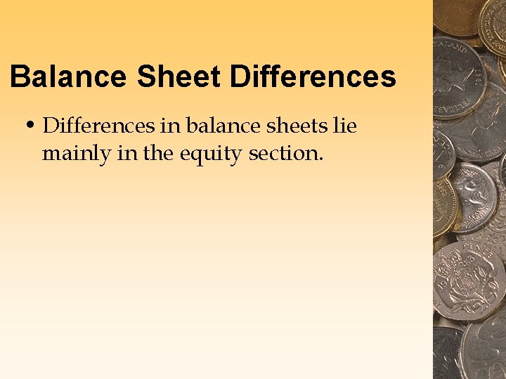 Balance Sheet Differences • Differences in balance sheets lie mainly in the equity section.