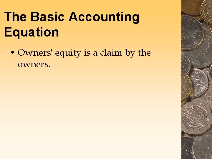 The Basic Accounting Equation • Owners' equity is a claim by the owners. 