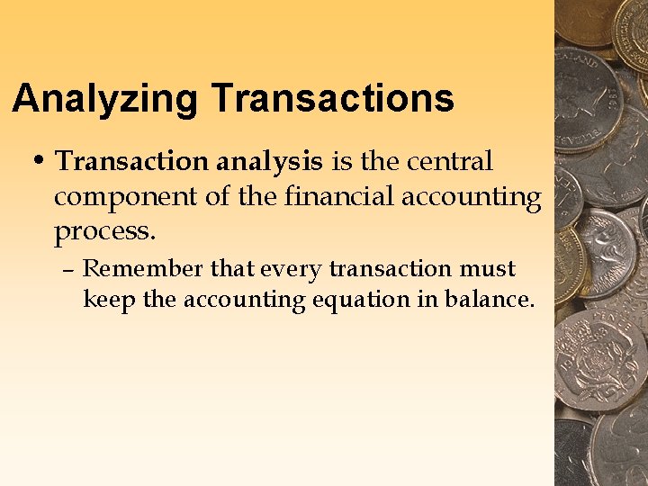 Analyzing Transactions • Transaction analysis is the central component of the financial accounting process.