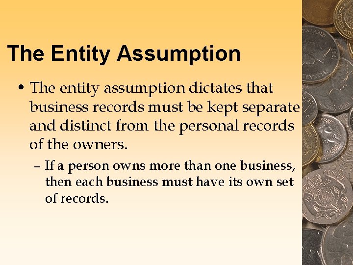 The Entity Assumption • The entity assumption dictates that business records must be kept